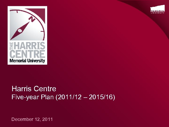 Harris Centre Five-year Plan (2011/12 – 2015/16) December 12, 2011 