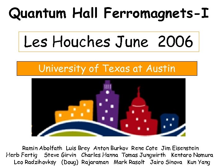 Quantum Hall Ferromagnets-I Les Houches June 2006 University of Texas at Austin Ramin Abolfath