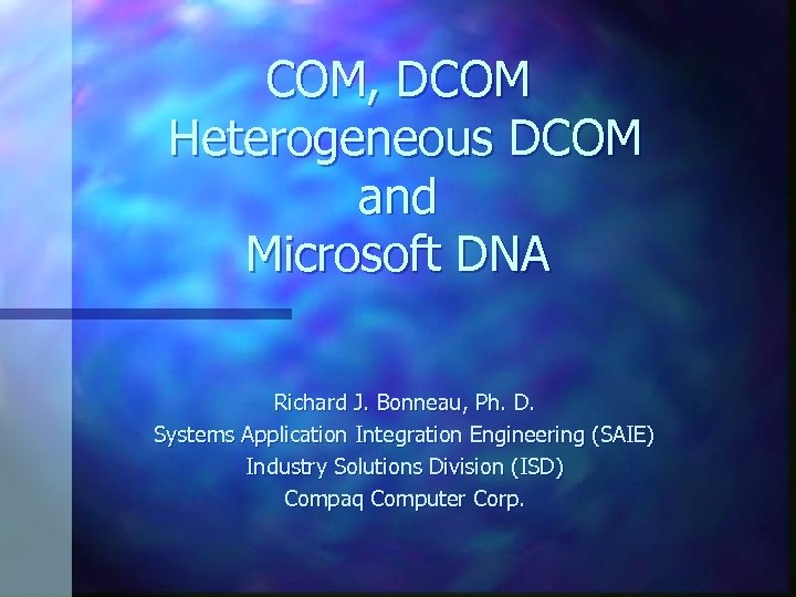 COM, DCOM Heterogeneous DCOM and Microsoft DNA Richard J. Bonneau, Ph. D. Systems Application