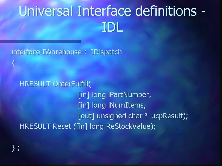 Universal Interface definitions IDL interface IWarehouse : IDispatch { HRESULT Order. Fulfill( [in] long