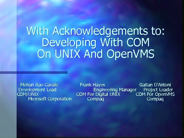 With Acknowledgements to: Developing With COM On UNIX And Open. VMS Mohan Rao Cavale