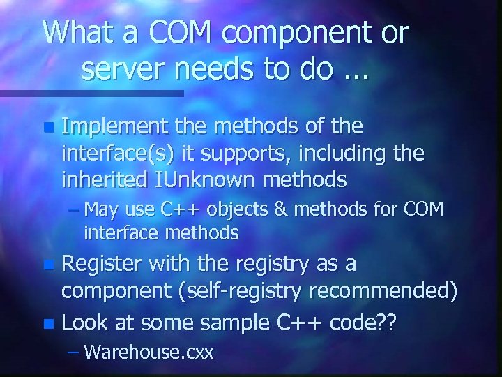 What a COM component or server needs to do. . . n Implement the