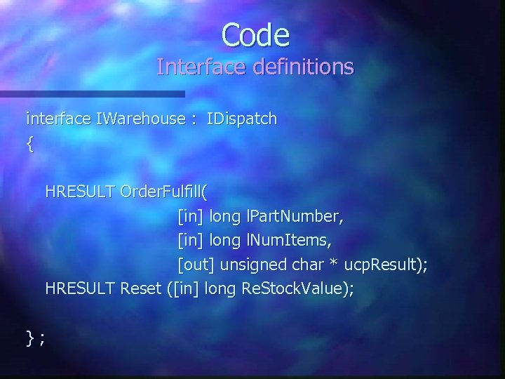 Code Interface definitions interface IWarehouse : IDispatch { HRESULT Order. Fulfill( [in] long l.