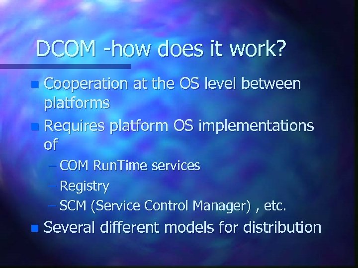 DCOM -how does it work? Cooperation at the OS level between platforms n Requires