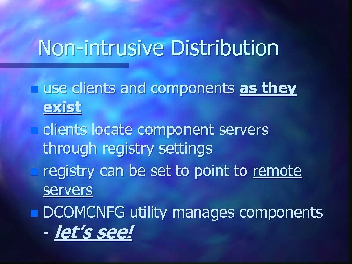 Non-intrusive Distribution use clients and components as they exist n clients locate component servers