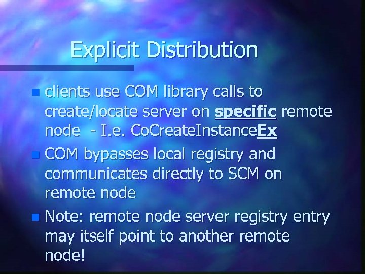 Explicit Distribution clients use COM library calls to create/locate server on specific remote node