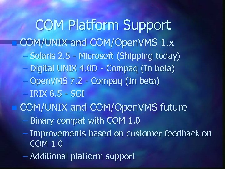 COM Platform Support n COM/UNIX and COM/Open. VMS 1. x – Solaris 2. 5