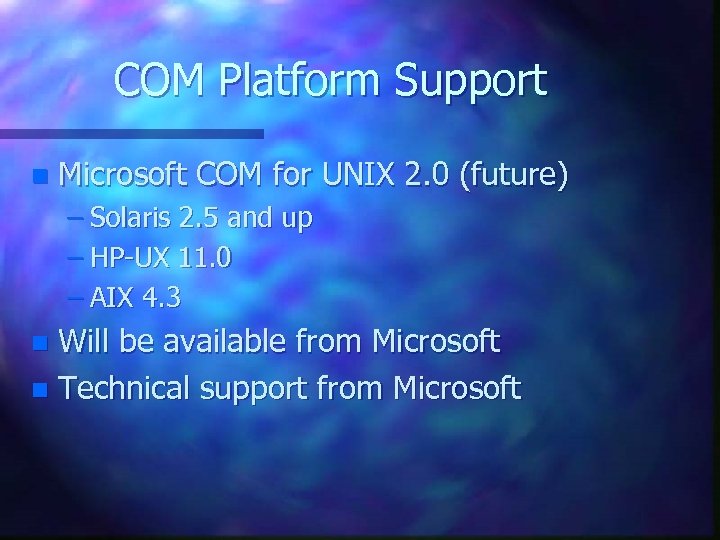 COM Platform Support n Microsoft COM for UNIX 2. 0 (future) – Solaris 2.