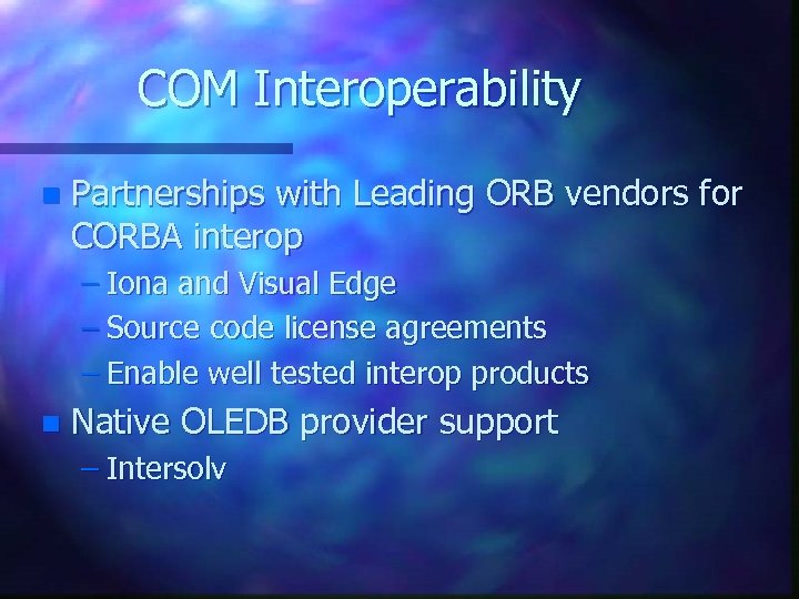 COM Interoperability n Partnerships with Leading ORB vendors for CORBA interop – Iona and