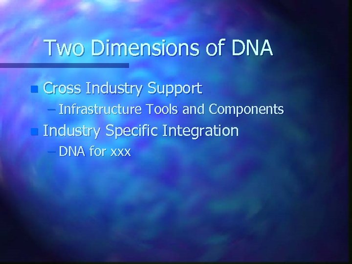 Two Dimensions of DNA n Cross Industry Support – Infrastructure Tools and Components n