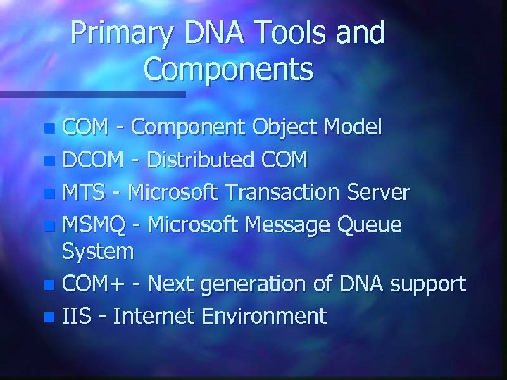 Primary DNA Tools and Components COM - Component Object Model n DCOM - Distributed