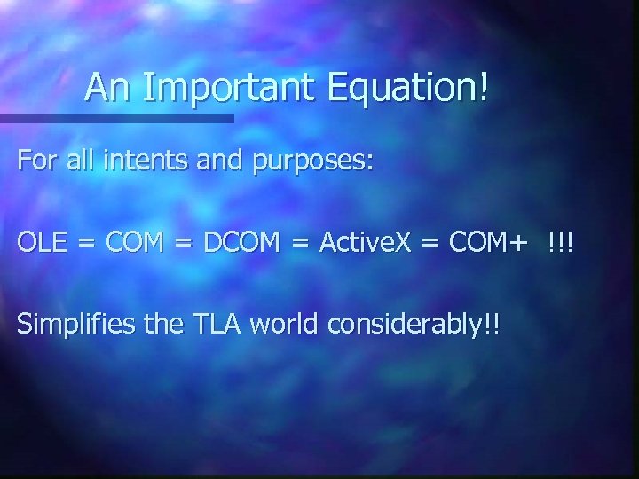 An Important Equation! For all intents and purposes: OLE = COM = DCOM =