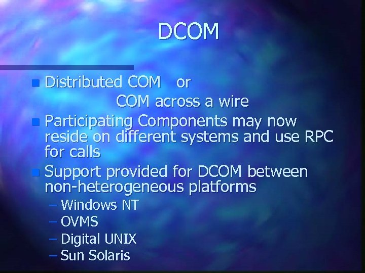 DCOM Distributed COM or COM across a wire n Participating Components may now reside