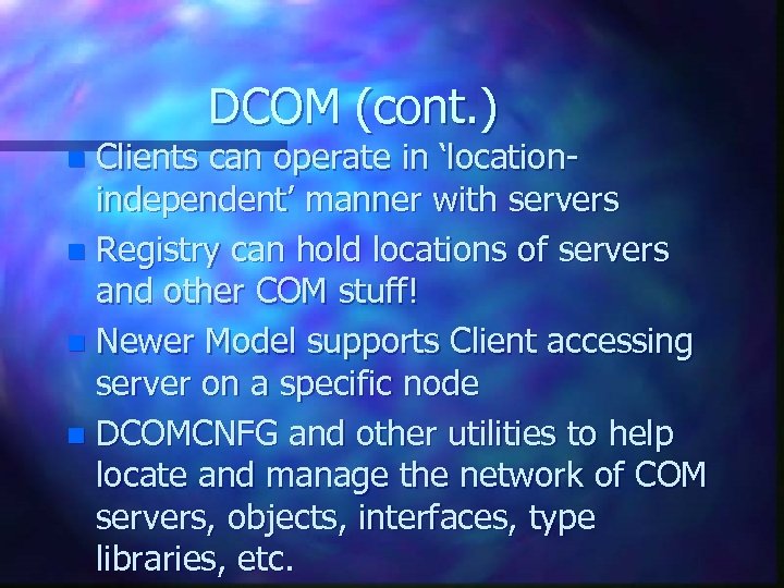 DCOM (cont. ) Clients can operate in ‘locationindependent’ manner with servers n Registry can