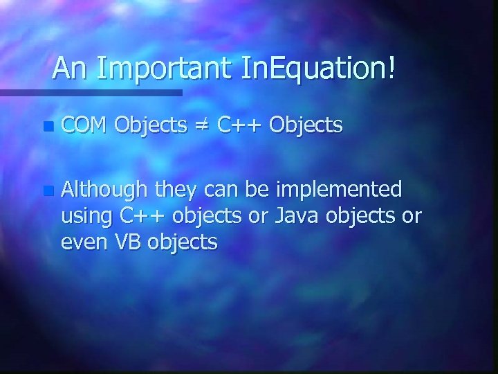 An Important In. Equation! n / COM Objects = C++ Objects n Although they