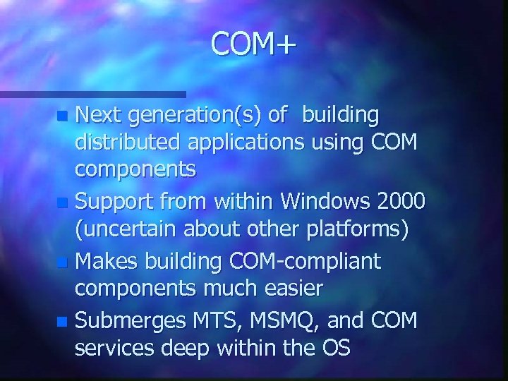 COM+ Next generation(s) of building distributed applications using COM components n Support from within