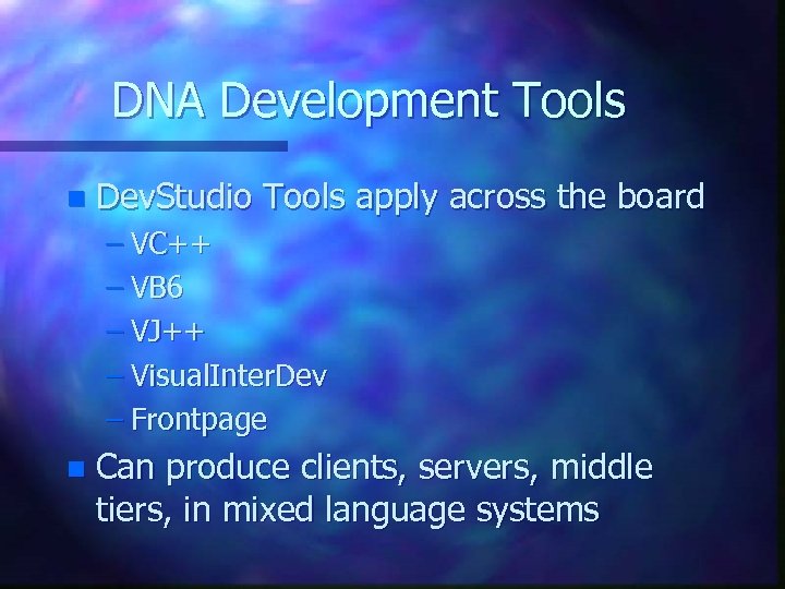 DNA Development Tools n Dev. Studio Tools apply across the board – VC++ –