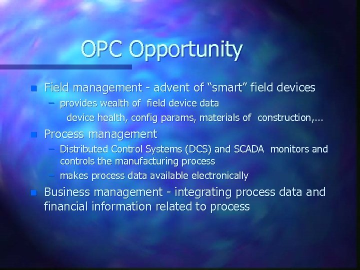 OPC Opportunity n Field management - advent of “smart” field devices – provides wealth