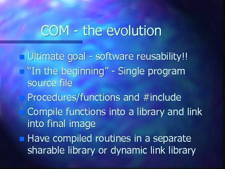 COM - the evolution Ultimate goal - software reusability!! n “In the beginning” -