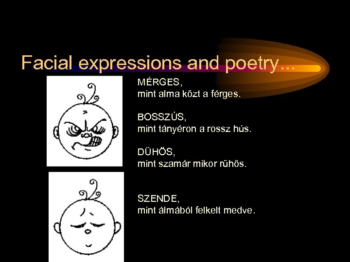 Facial expressions and poetry. . . MÉRGES, mint alma közt a férges. BOSSZÚS, mint