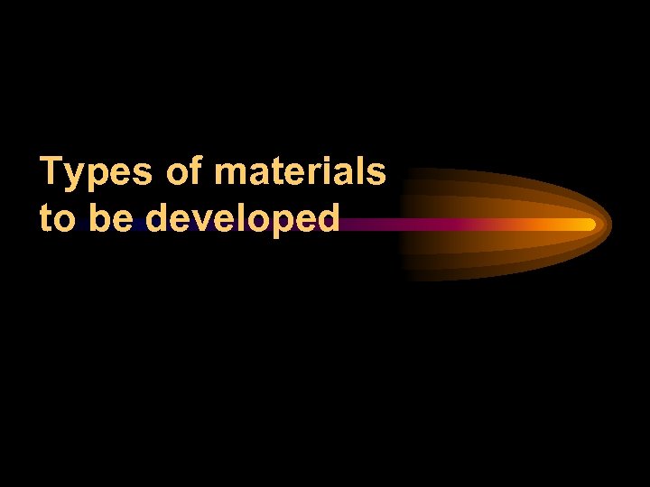 Types of materials to be developed 