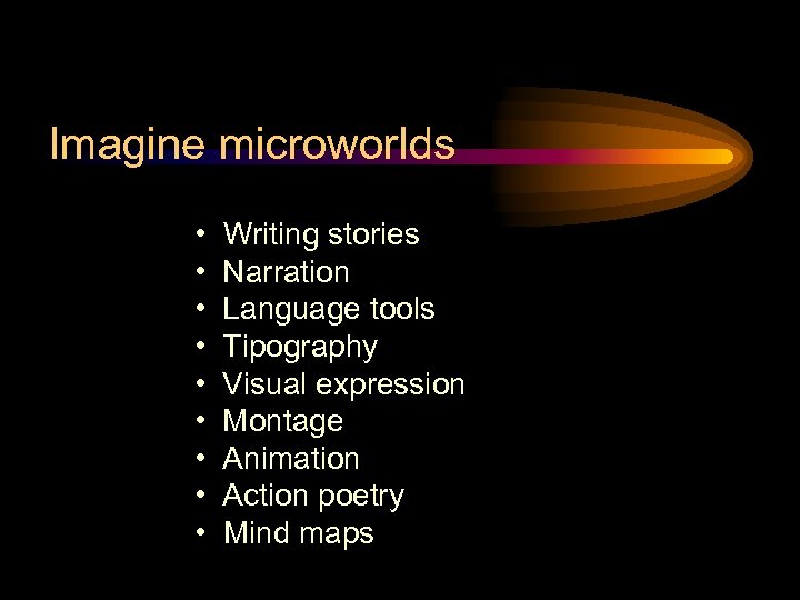 Imagine microworlds • • • Writing stories Narration Language tools Tipography Visual expression Montage