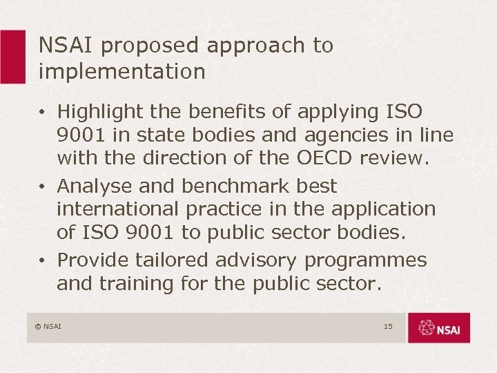 NSAI proposed approach to implementation • Highlight the benefits of applying ISO 9001 in