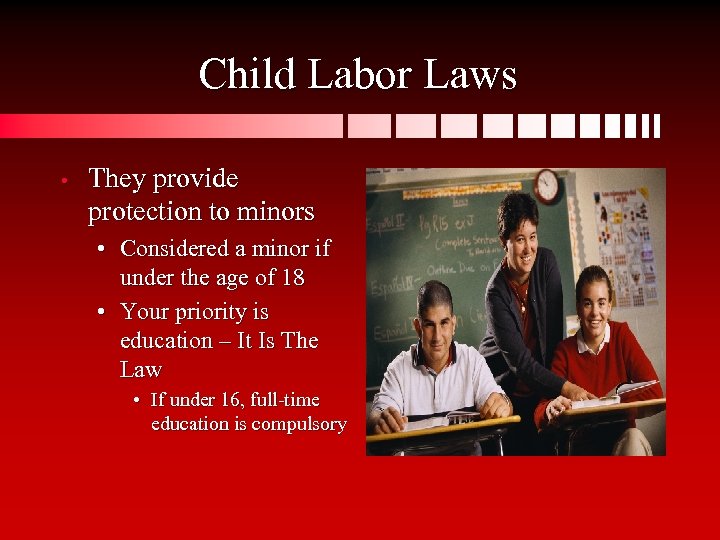 Child Labor Laws • They provide protection to minors • Considered a minor if