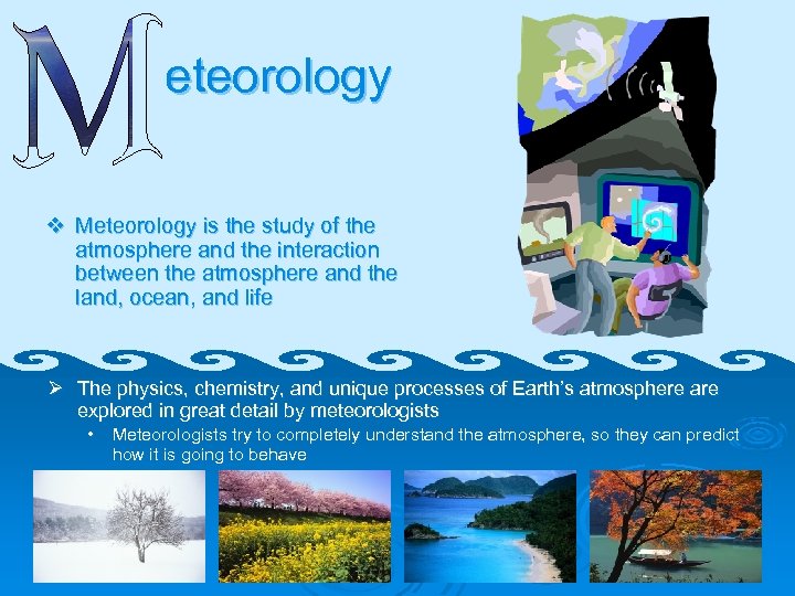 eteorology v Meteorology is the study of the atmosphere and the interaction between the