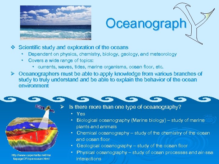 Oceanograph v Scientific study and exploration of the oceans • Dependent on physics, chemistry,