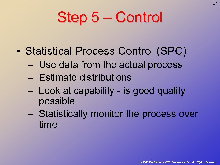 27 Step 5 – Control • Statistical Process Control (SPC) – Use data from