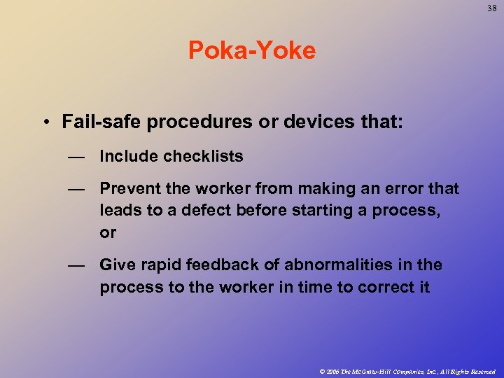 38 Poka-Yoke • Fail-safe procedures or devices that: — Include checklists — Prevent the