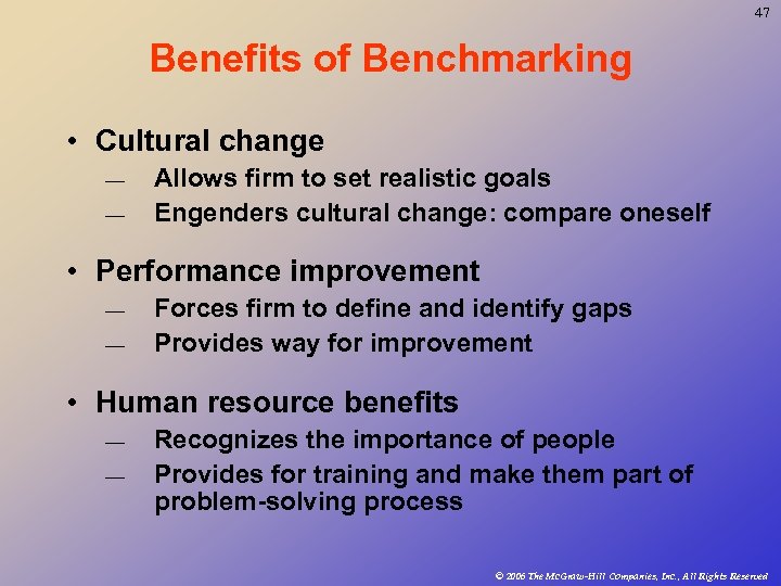 47 Benefits of Benchmarking • Cultural change — — Allows firm to set realistic