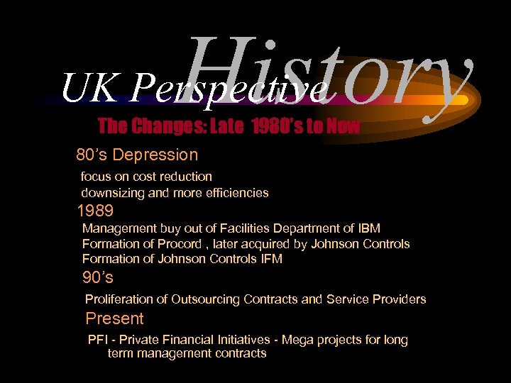 History UK Perspective The Changes: Late 1980’s to Now 80’s Depression focus on cost