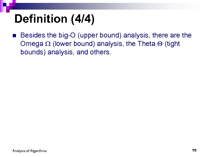 Definition (4/4) n Besides the big-O (upper bound) analysis, there are the Omega (lower