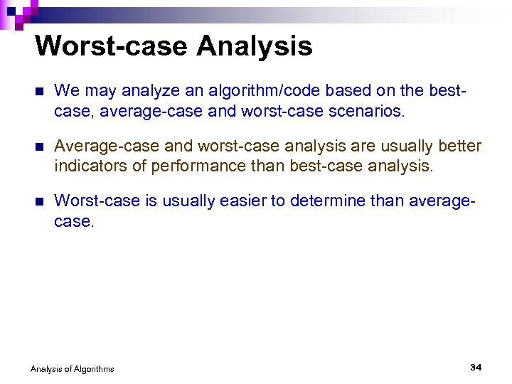 Worst-case Analysis n We may analyze an algorithm/code based on the bestcase, average-case and