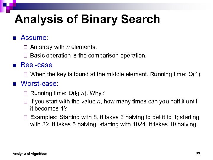 Analysis of Binary Search n Assume: An array with n elements. ¨ Basic operation