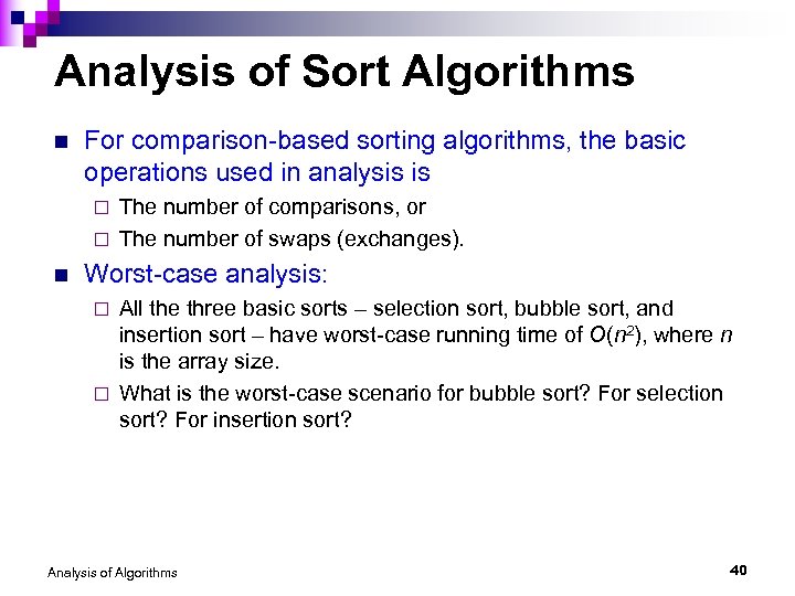 Analysis of Sort Algorithms n For comparison-based sorting algorithms, the basic operations used in