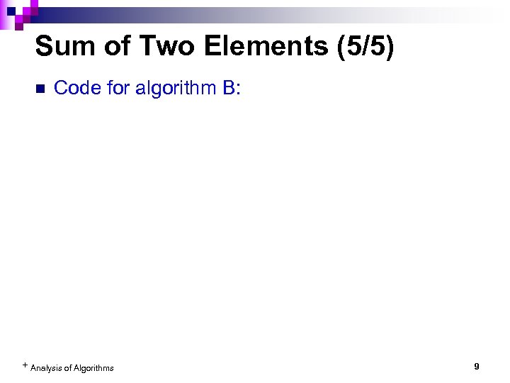 Sum of Two Elements (5/5) n Code for algorithm B: + Analysis of Algorithms