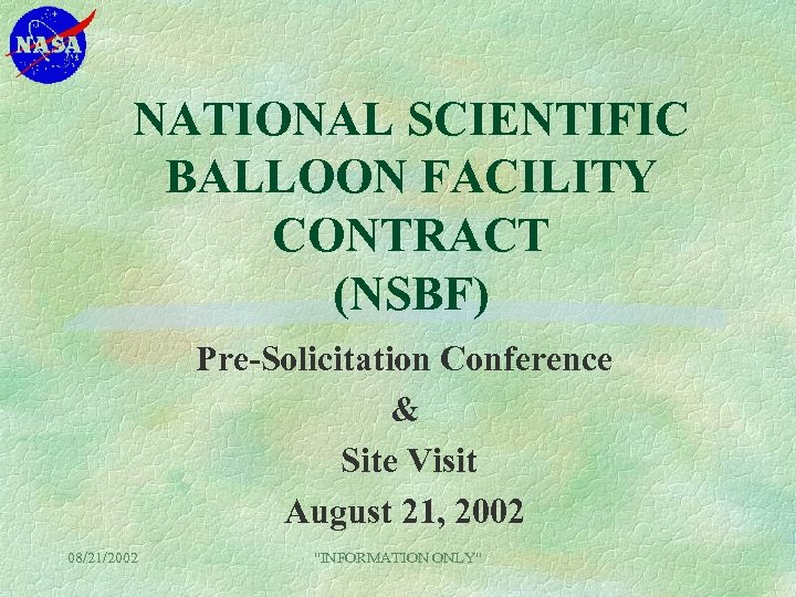 NATIONAL SCIENTIFIC BALLOON FACILITY CONTRACT (NSBF) Pre-Solicitation Conference & Site Visit August 21, 2002