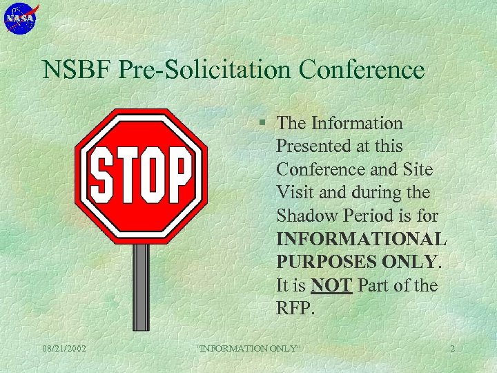 NSBF Pre-Solicitation Conference § The Information Presented at this Conference and Site Visit and