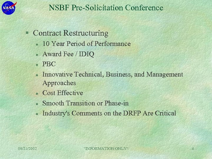 NSBF Pre-Solicitation Conference § Contract Restructuring l l l l 08/21/2002 10 Year Period