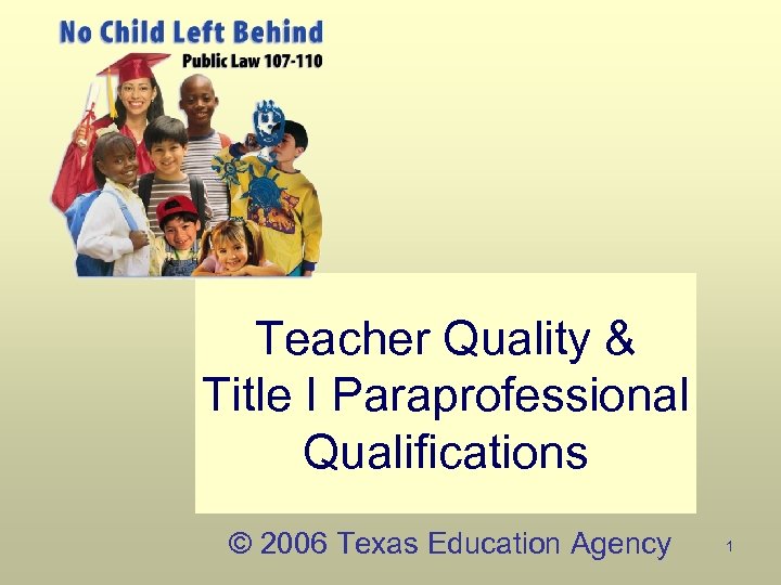 Teacher Quality & Title I Paraprofessional Qualifications © 2006 Texas Education Agency 1 