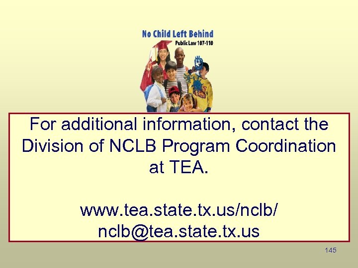 For additional information, contact the Division of NCLB Program Coordination at TEA. www. tea.