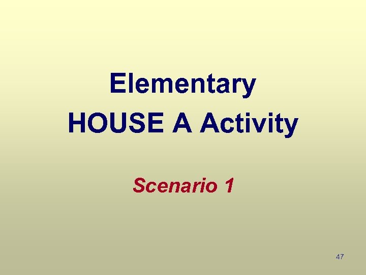 Elementary HOUSE A Activity Scenario 1 47 