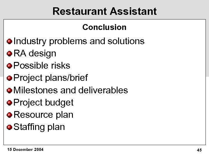 Restaurant Assistant Conclusion Industry problems and solutions RA design Possible risks Project plans/brief Milestones