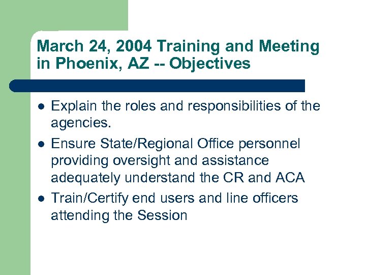 March 24, 2004 Training and Meeting in Phoenix, AZ -- Objectives l l l