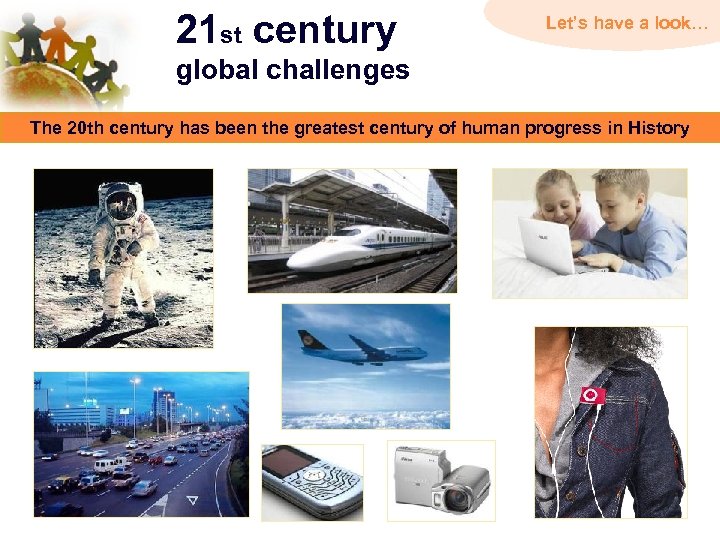 21 st century Let’s have a look… global challenges The 20 th century has