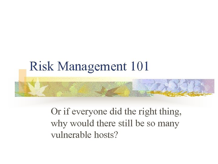 Risk Management 101 Or if everyone did the right thing, why would there still