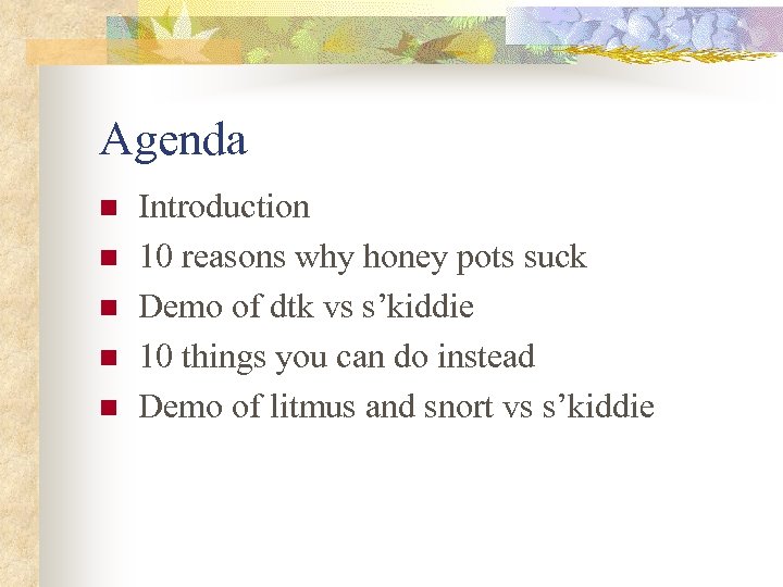 Agenda n n n Introduction 10 reasons why honey pots suck Demo of dtk